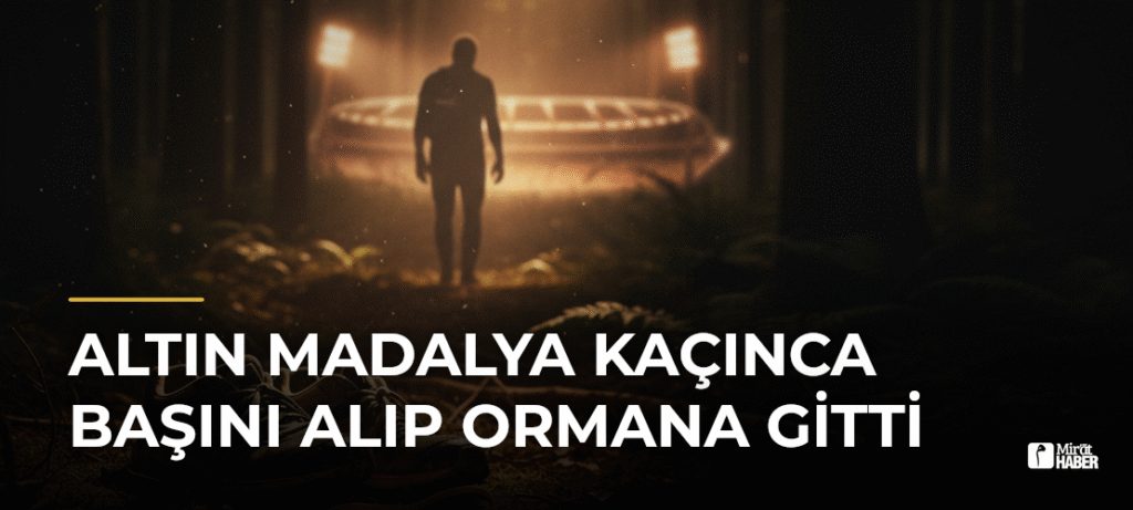 Altın Madalya Kaçınca Başını Alıp Ormana Gitti