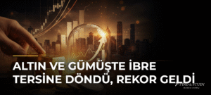 Altın ve Gümüşte İbre Tersine Döndü, Rekor Geldi