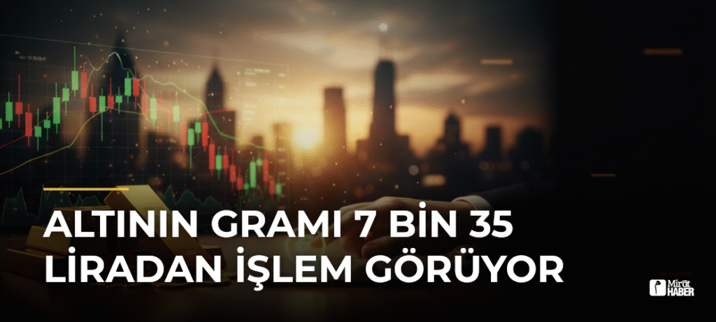 Altının Gramı 7 Bin 35 Liradan İşlem Görüyor