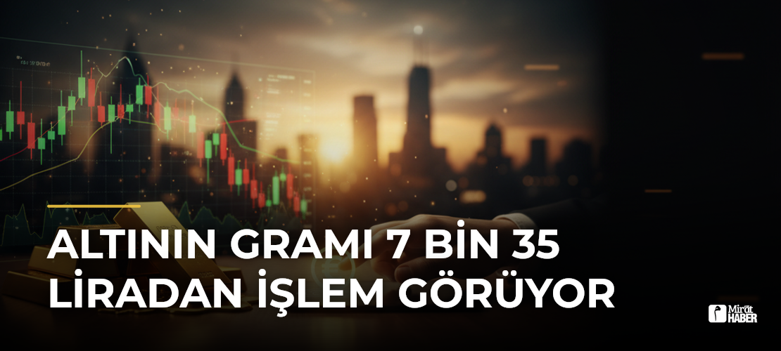 Altının Gramı 7 Bin 35 Liradan İşlem Görüyor