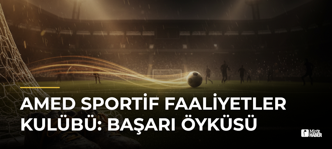 Amed Sportif Faaliyetler Kulübü: Başarı Öyküsü - Mirat Haber