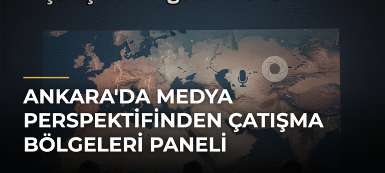 Ankara’da Medya Perspektifinden Çatışma Bölgeleri Paneli