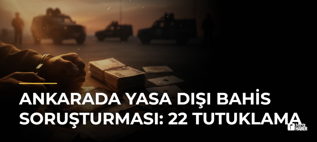 Ankarada Yasa Dışı Bahis Soruşturması: 22 Tutuklama