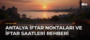 Antalya İftar Noktaları ve İftar Saatleri Rehberi