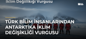 Türk Bilim İnsanlarından Antarktika İklim Değişikliği Vurgusu