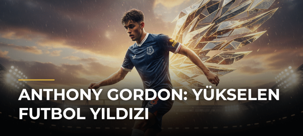 Anthony Gordon: Yükselen Futbol Yıldızı