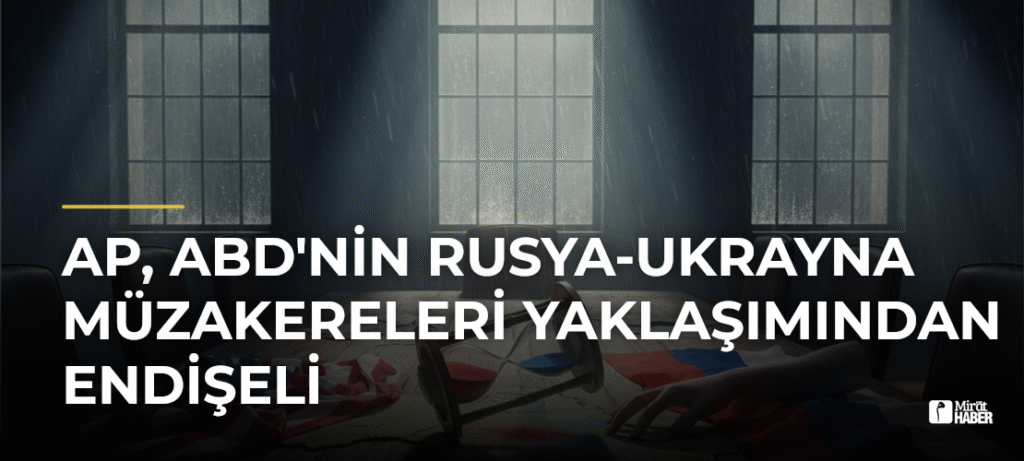 AP, ABD’nin Rusya-Ukrayna Müzakereleri Yaklaşımından Endişeli