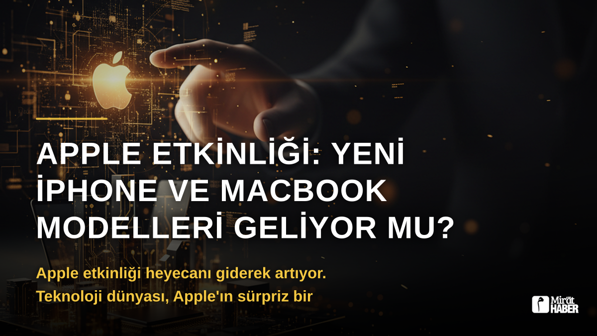 Apple Etkinliği: Yeni iPhone ve MacBook Modelleri Geliyor mu?