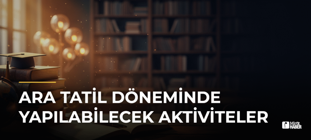 Ara Tatil Döneminde Yapılabilecek Aktiviteler