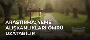 Araştırma: Yeme Alışkanlıkları Ömrü Uzatabilir