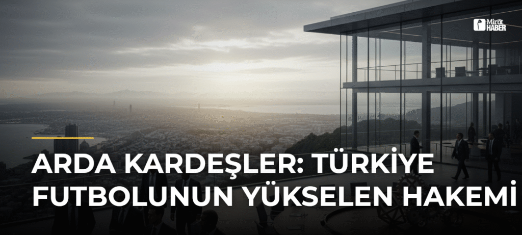 Arda Kardeşler: Türkiye Futbolunun Yükselen Hakemi