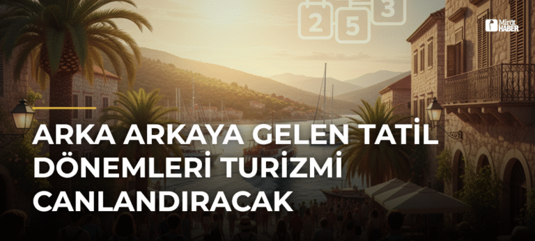 Arka Arkaya Gelen Tatil Dönemleri Turizmi Canlandıracak