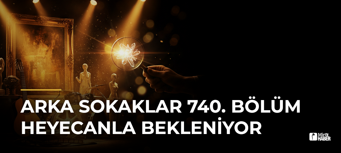 Arka Sokaklar 740. Bölüm Heyecanla Bekleniyor - Mirat Haber