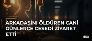 Arkadaşını Öldüren Cani Günlerce Cesedi Ziyaret Etti