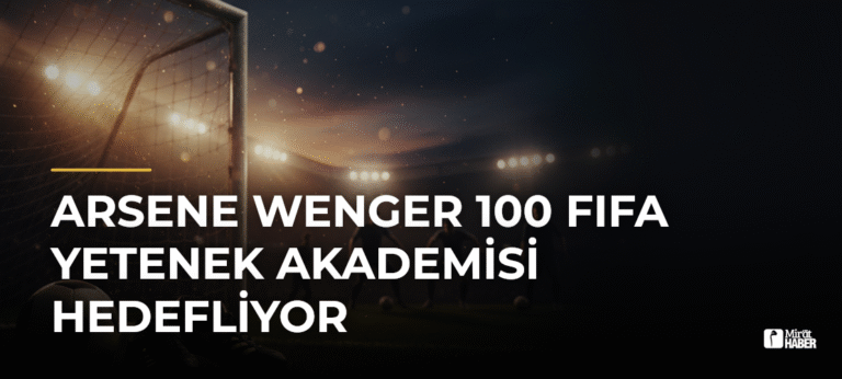 Arsene Wenger 100 FIFA Yetenek Akademisi Hedefliyor