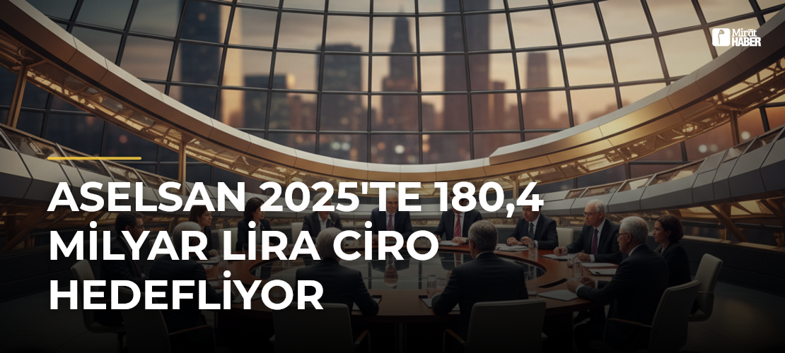 ASELSAN 2025'te 180,4 Milyar Lira Ciro Hedefliyor