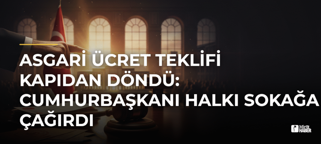 Asgari Ücret Teklifi Kapıdan Döndü: Cumhurbaşkanı Halkı Sokağa Çağırdı