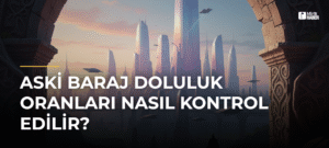 ASKİ Baraj Doluluk Oranları Nasıl Kontrol Edilir?