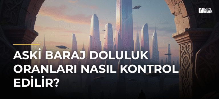 ASKİ Baraj Doluluk Oranları Nasıl Kontrol Edilir?