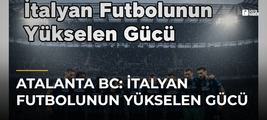 Atalanta BC: İtalyan Futbolunun Yükselen Gücü