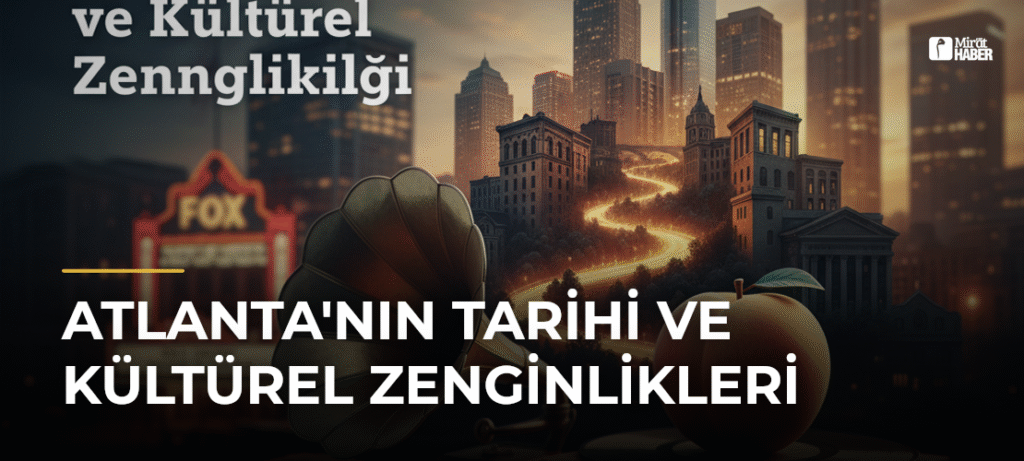 Atlanta’nın Tarihi ve Kültürel Zenginlikleri