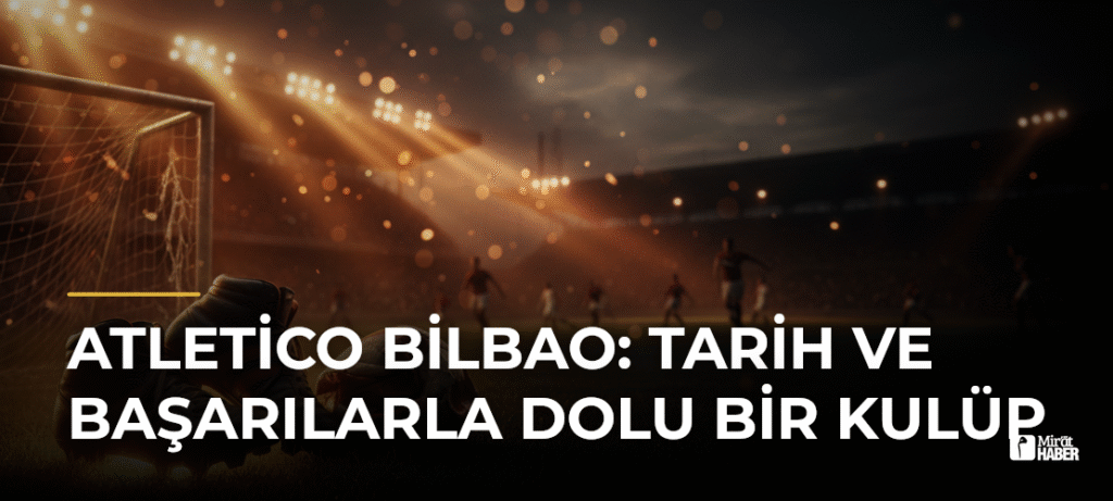 Atletico Bilbao: Tarih ve Başarılarla Dolu Bir Kulüp