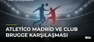 Atletico Madrid ve Club Brugge Karşılaşması