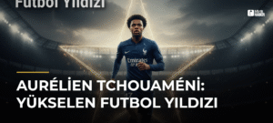 Aurélien Tchouaméni: Yükselen Futbol Yıldızı