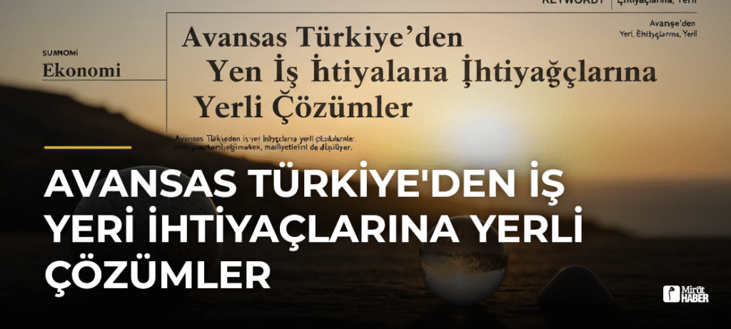 Avansas Türkiye’den İş Yeri İhtiyaçlarına Yerli Çözümler