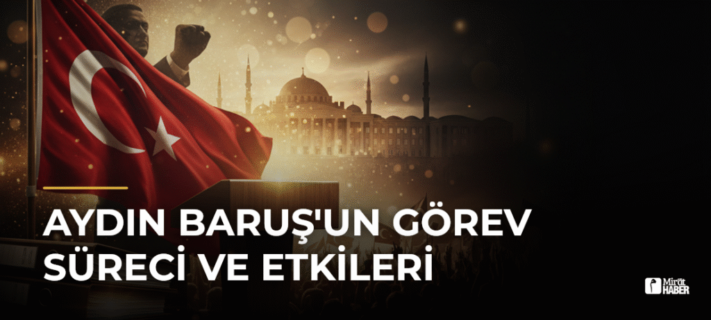 Aydın Baruş’un Görev Süreci ve Etkileri
