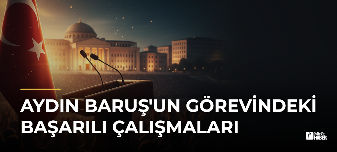 Aydın Baruş'un Görevindeki Başarılı Çalışmaları