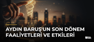 Aydın Baruş’un Son Dönem Faaliyetleri ve Etkileri