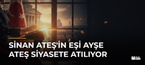 Sinan Ateş’in Eşi Ayşe Ateş Siyasete Atılıyor