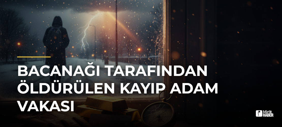 Bacanağı Tarafından Öldürülen Kayıp Adam Vakası