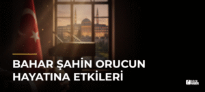 Bahar Şahin Orucun Hayatına Etkileri