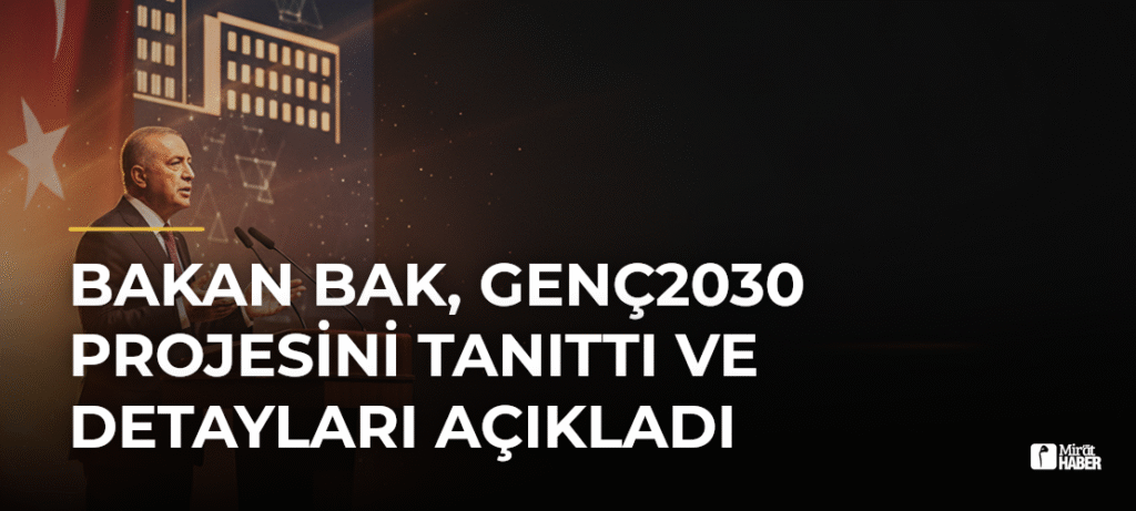 Bakan Bak, GENÇ2030 Projesini Tanıttı ve Detayları Açıkladı