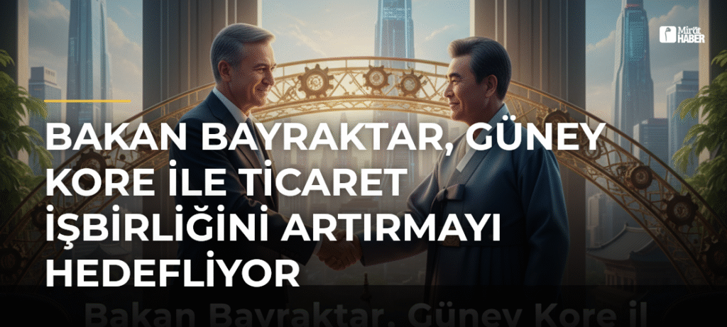 Bakan Bayraktar, Güney Kore ile Ticaret İşbirliğini Artırmayı Hedefliyor