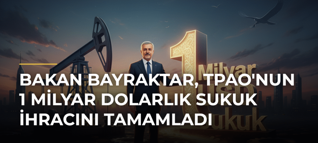 Bakan Bayraktar, TPAO’nun 1 Milyar Dolarlık Sukuk İhracını Tamamladı