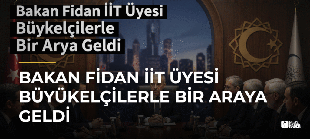 Bakan Fidan İİT Üyesi Büyükelçilerle Bir Araya Geldi