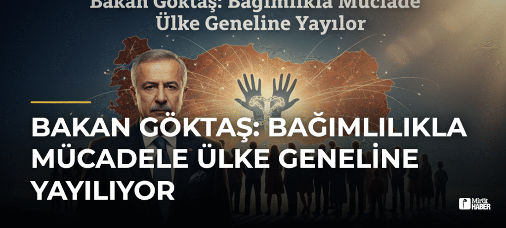 Bakan Göktaş: Bağımlılıkla Mücadele Ülke Geneline Yayılıyor