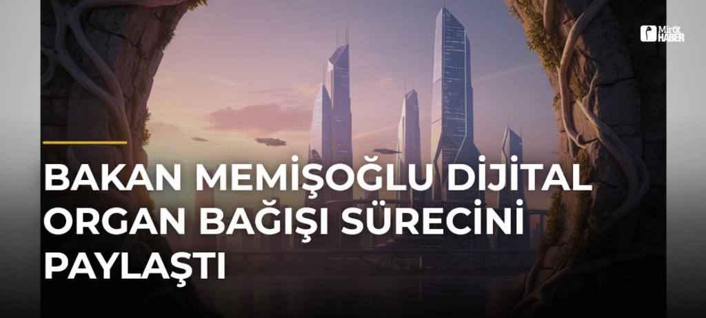 Bakan Memişoğlu Dijital Organ Bağışı Sürecini Paylaştı