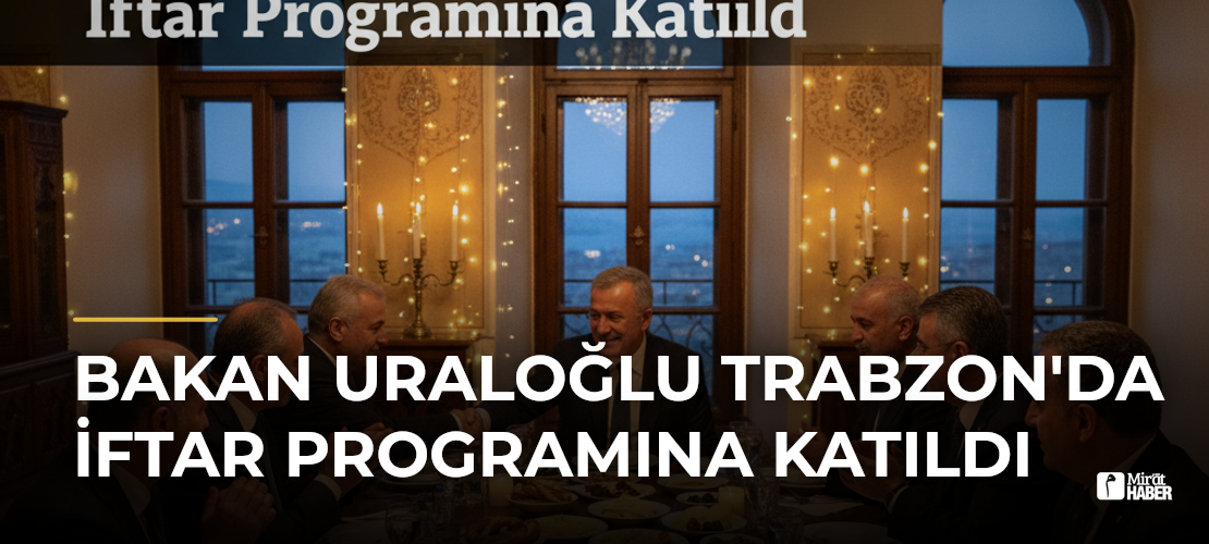 Bakan Uraloğlu Trabzon'da İftar Programına Katıldı
