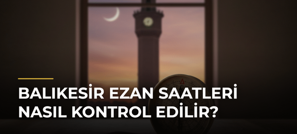 Balıkesir Ezan Saatleri Nasıl Kontrol Edilir?