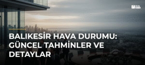 Balıkesir Hava Durumu: Güncel Tahminler ve Detaylar