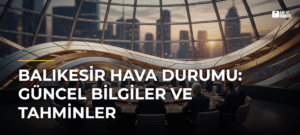 Balıkesir Hava Durumu: Güncel Bilgiler ve Tahminler