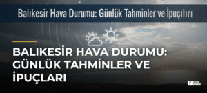 Balıkesir Hava Durumu: Günlük Tahminler ve İpuçları