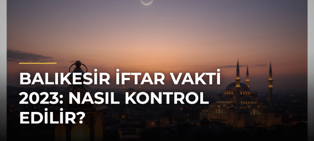Balıkesir İftar Vakti 2023: Nasıl Kontrol Edilir?