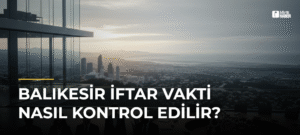 Balıkesir İftar Vakti Nasıl Kontrol Edilir?