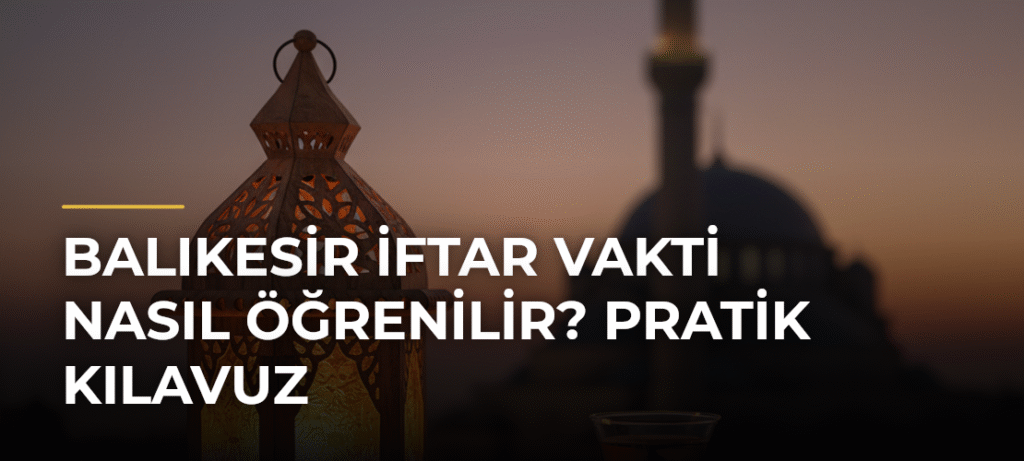 Balıkesir İftar Vakti Nasıl Öğrenilir? Pratik Kılavuz