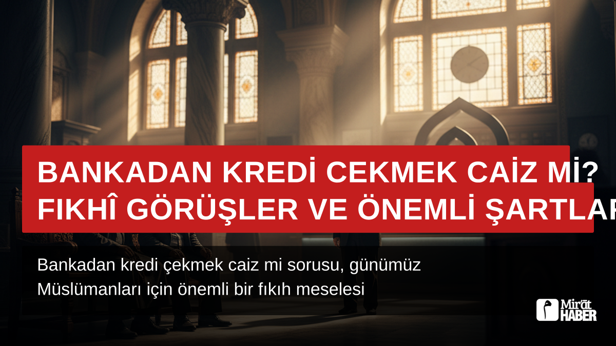 Bankadan Kredi Çekmek Caiz mi? Fıkhî Görüşler ve Önemli Şartlar